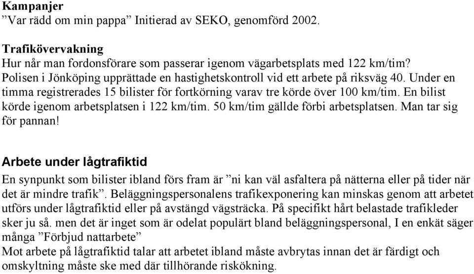 En bilist körde igenom arbetsplatsen i 122 km/tim. 50 km/tim gällde förbi arbetsplatsen. Man tar sig för pannan!