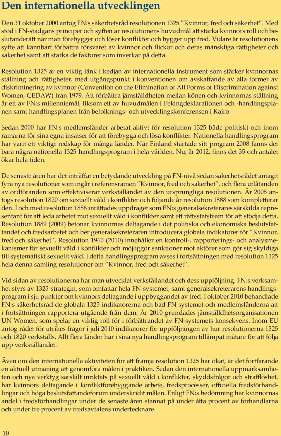 Vidare är resolutionens syfte att kännbart förbättra försvaret av kvinnor och flickor och deras mänskliga rättigheter och säkerhet samt att stärka de faktorer som inverkar på detta.
