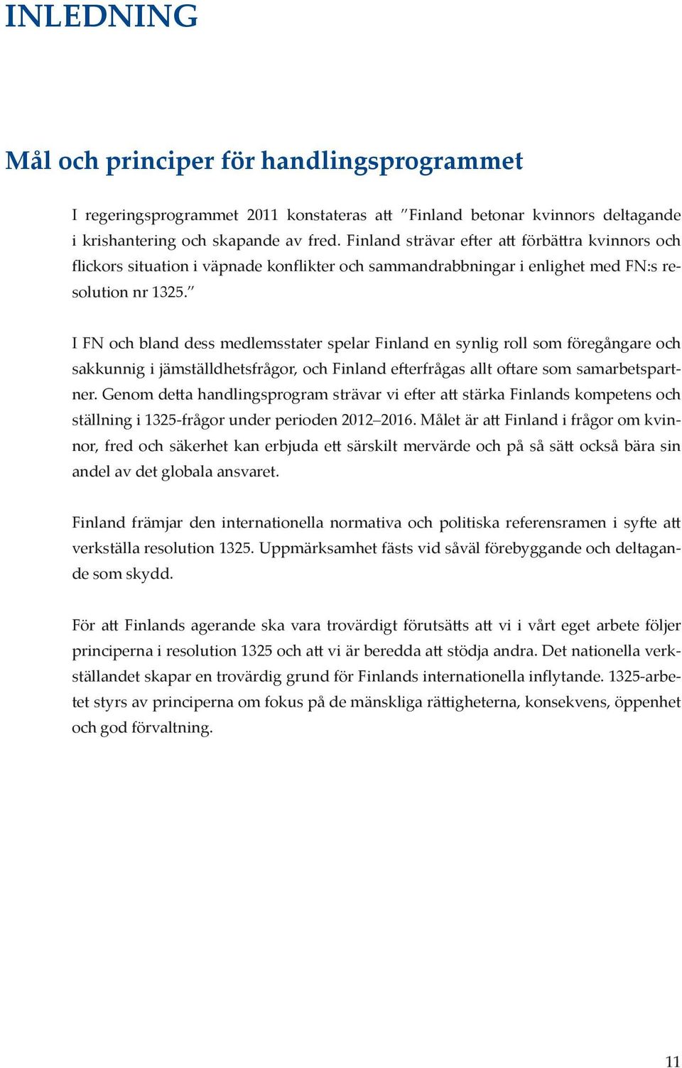 I FN och bland dess medlemsstater spelar Finland en synlig roll som föregångare och sakkunnig i jämställdhetsfrågor, och Finland efterfrågas allt oftare som samarbetspartner.