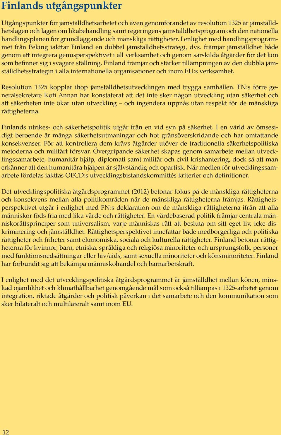 främjar jämställdhet både genom att integrera genusperspektivet i all verksamhet och genom särskilda åtgärder för det kön som befinner sig i svagare ställning.