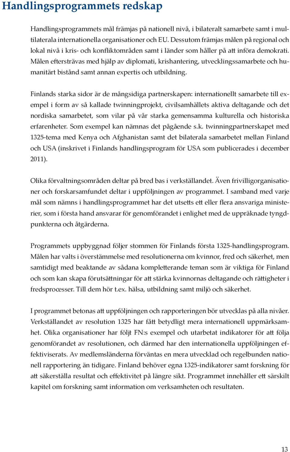 Målen eftersträvas med hjälp av diplomati, krishantering, utvecklingssamarbete och humanitärt bistånd samt annan expertis och utbildning.