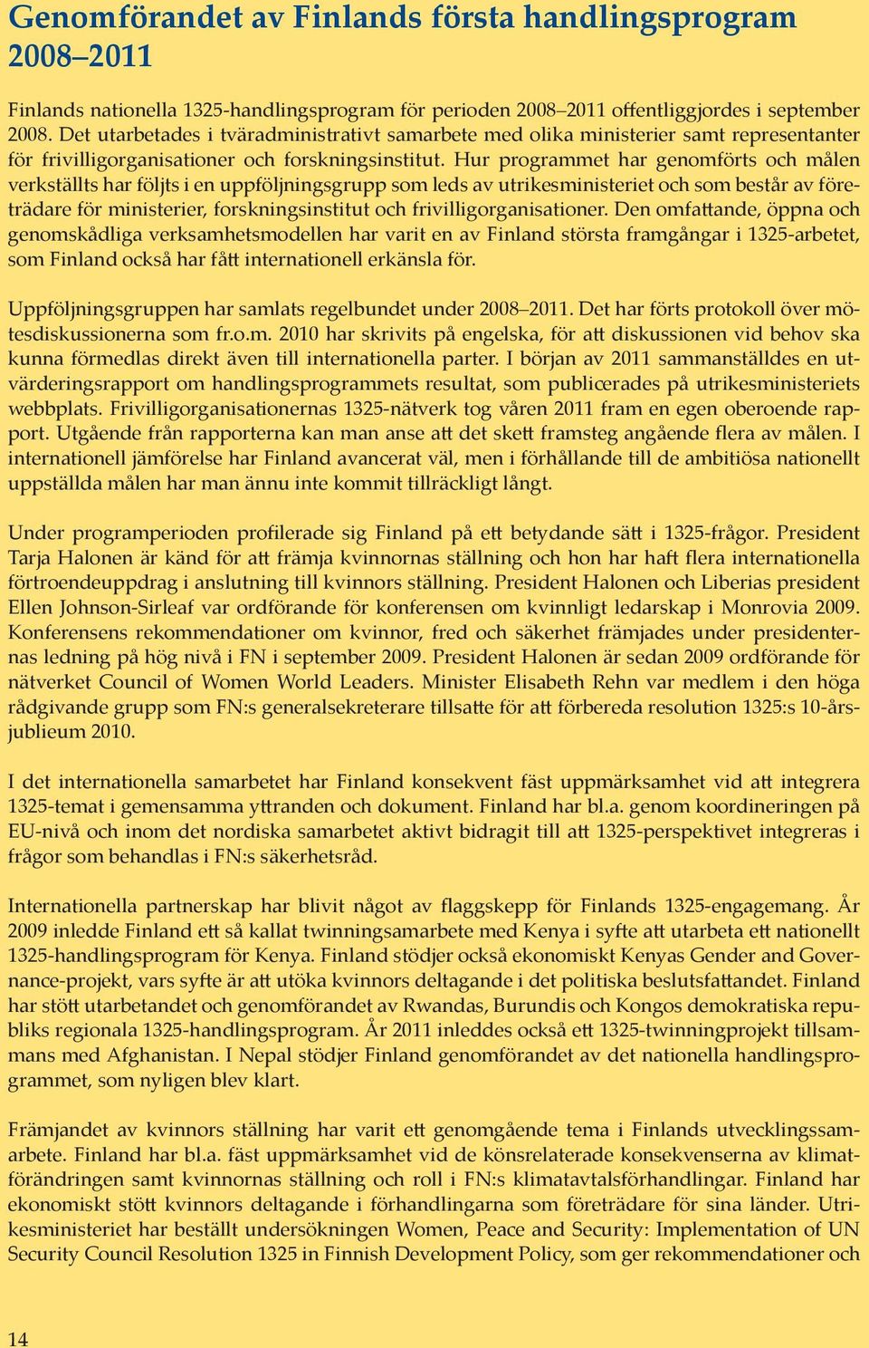 Hur programmet har genomförts och målen verkställts har följts i en uppföljningsgrupp som leds av utrikesministeriet och som består av företrädare för ministerier, forskningsinstitut och