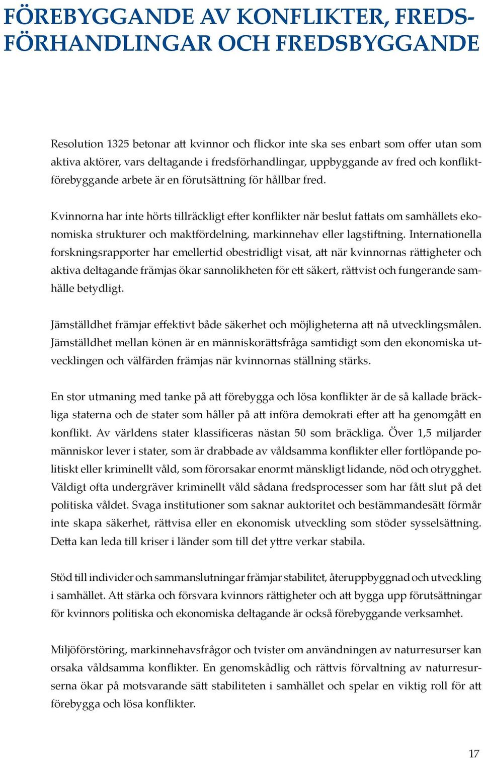 Kvinnorna har inte hörts tillräckligt efter konflikter när beslut fattats om samhällets ekonomiska strukturer och maktfördelning, markinnehav eller lagstiftning.