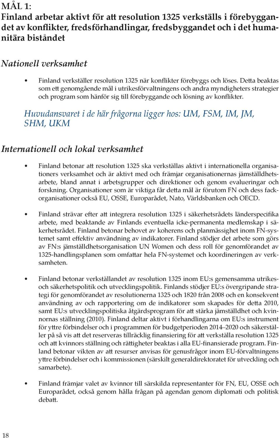 Detta beaktas som ett genomgående mål i utrikesförvaltningens och andra myndigheters strategier och program som hänför sig till förebyggande och lösning av konflikter.