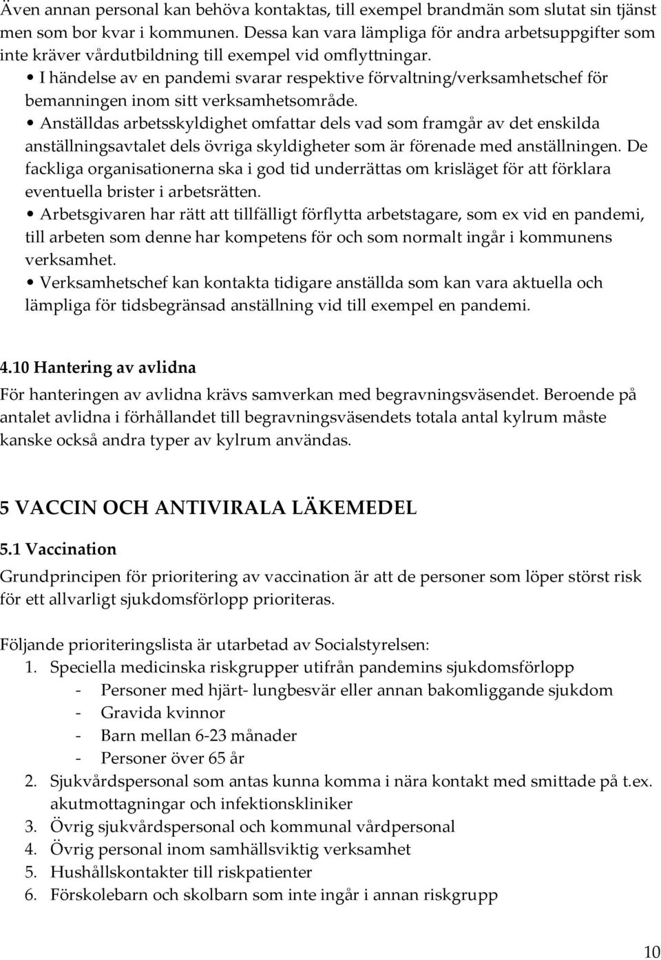 I händelse av en pandemi svarar respektive förvaltning/verksamhetschef för bemanningen inom sitt verksamhetsområde.