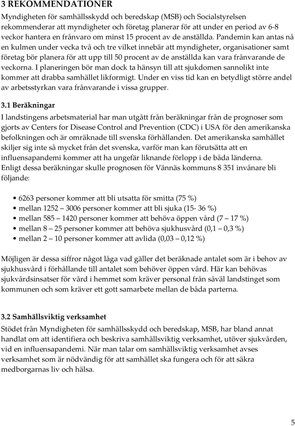 Pandemin kan antas nå en kulmen under vecka två och tre vilket innebär att myndigheter, organisationer samt företag bör planera för att upp till 50 procent av de anställda kan vara frånvarande de