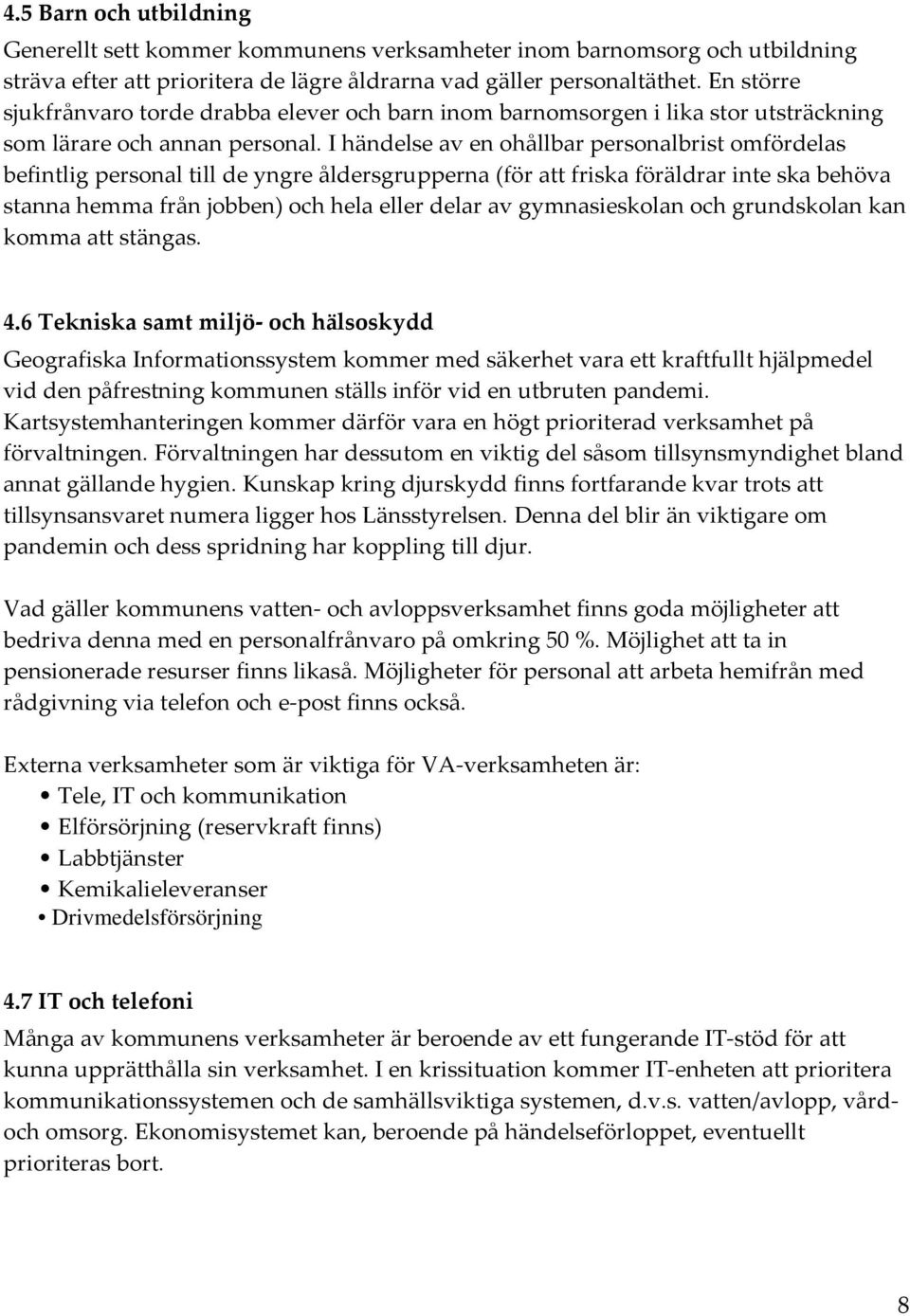 I händelse av en ohållbar personalbrist omfördelas befintlig personal till de yngre åldersgrupperna (för att friska föräldrar inte ska behöva stanna hemma från jobben) och hela eller delar av