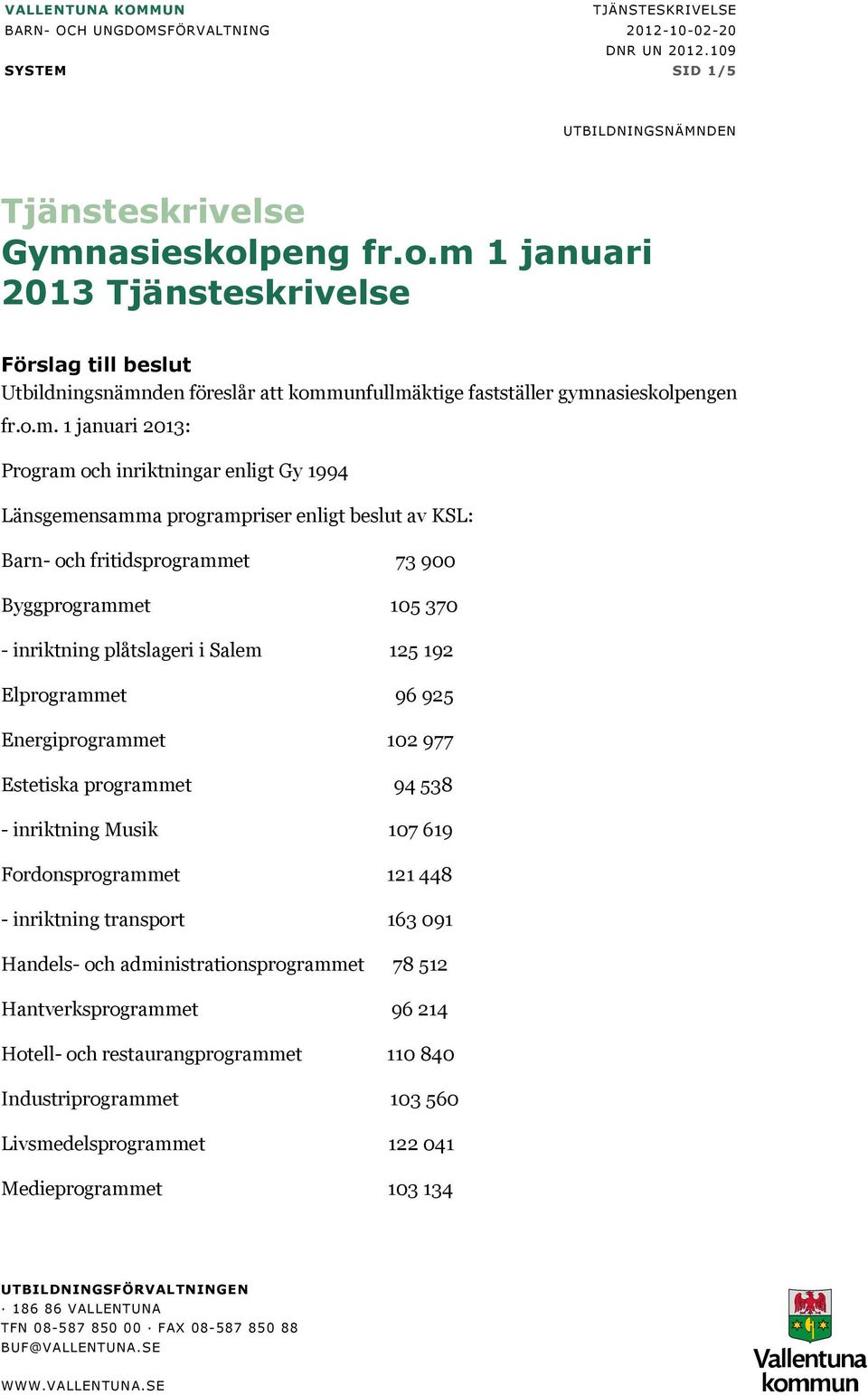 1 januari 2013 Tjänsteskrivelse Förslag till beslut Utbildningsnämn