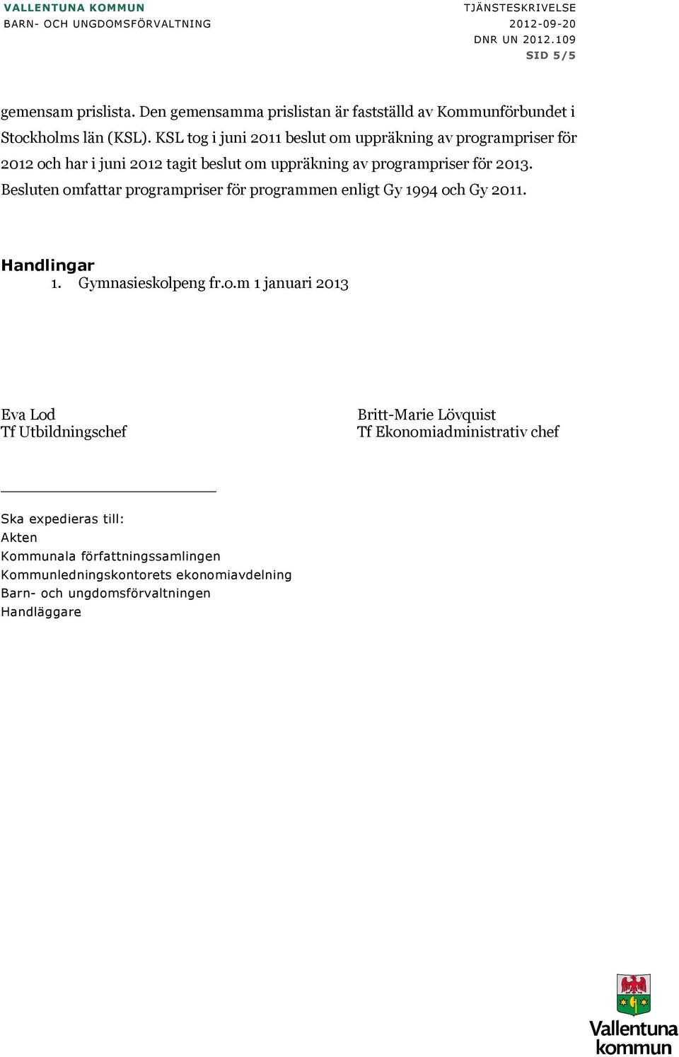 KSL tog i juni 2011 beslut om uppräkning av programpriser för 2012 och har i juni 2012 tagit beslut om uppräkning av programpriser för 2013.