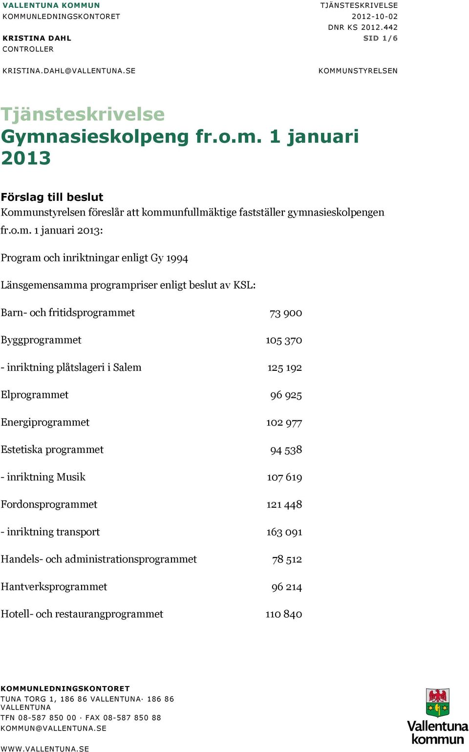 1 januari 2013 Förslag till beslut Komm