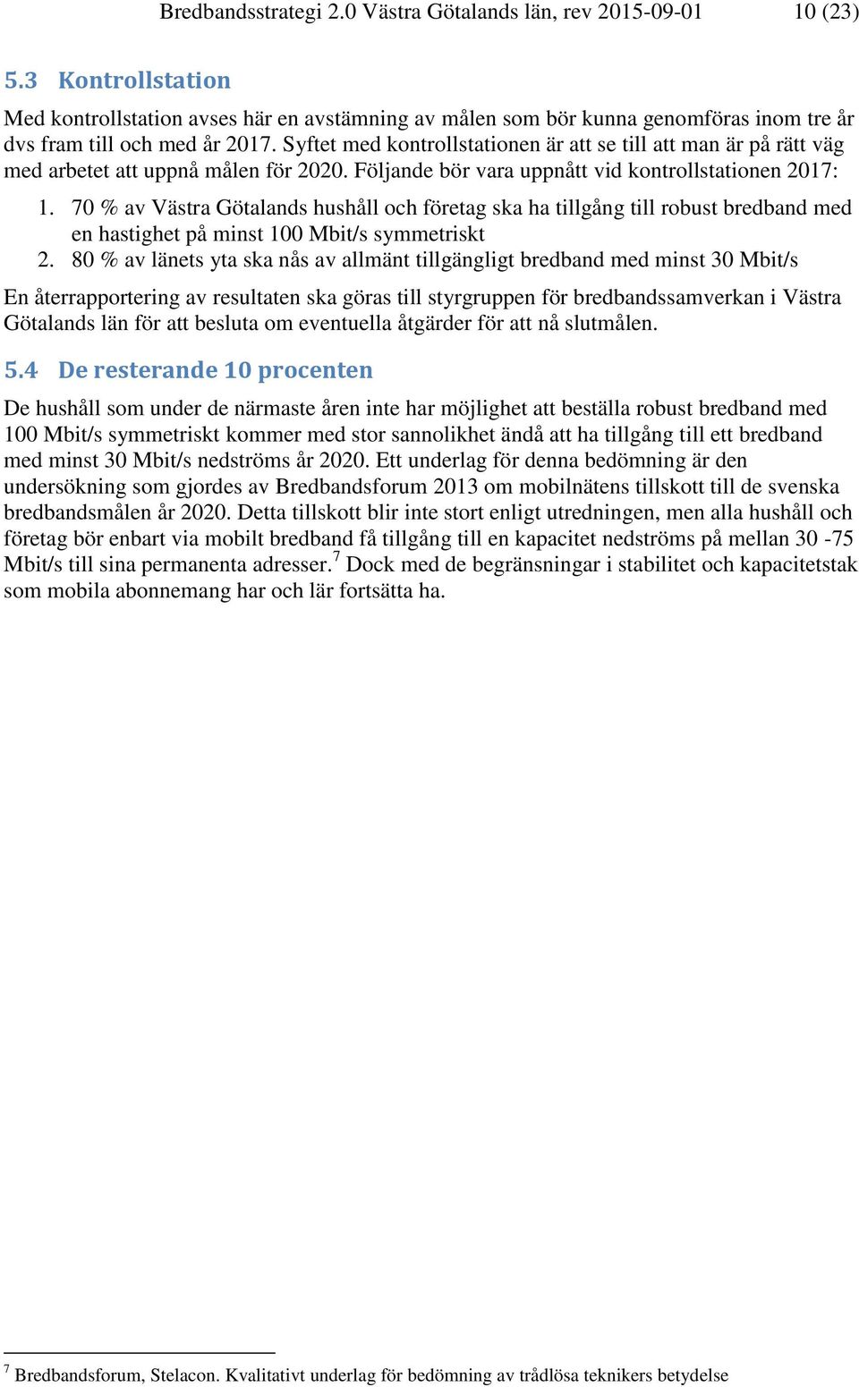 Syftet med kontrollstationen är att se till att man är på rätt väg med arbetet att uppnå målen för 2020. Följande bör vara uppnått vid kontrollstationen 2017: 1.