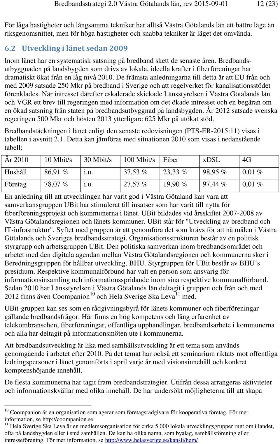 tekniker är läget det omvända. 6.2 Utveckling i länet sedan 2009 Inom länet har en systematisk satsning på bredband skett de senaste åren.