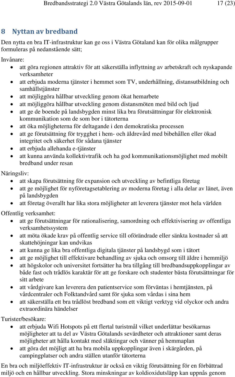 att göra regionen attraktiv för att säkerställa inflyttning av arbetskraft och nyskapande verksamheter att erbjuda moderna tjänster i hemmet som TV, underhållning, distansutbildning och