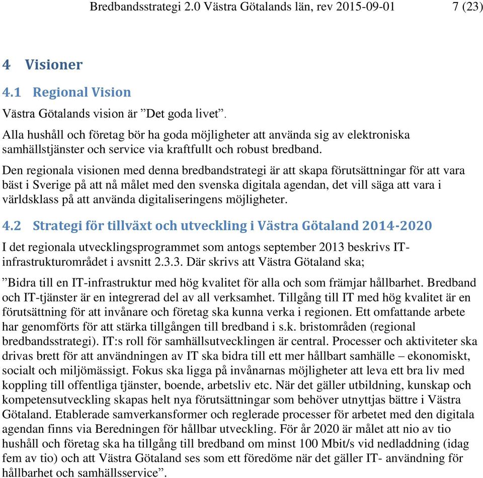 Den regionala visionen med denna bredbandstrategi är att skapa förutsättningar för att vara bäst i Sverige på att nå målet med den svenska digitala agendan, det vill säga att vara i världsklass på