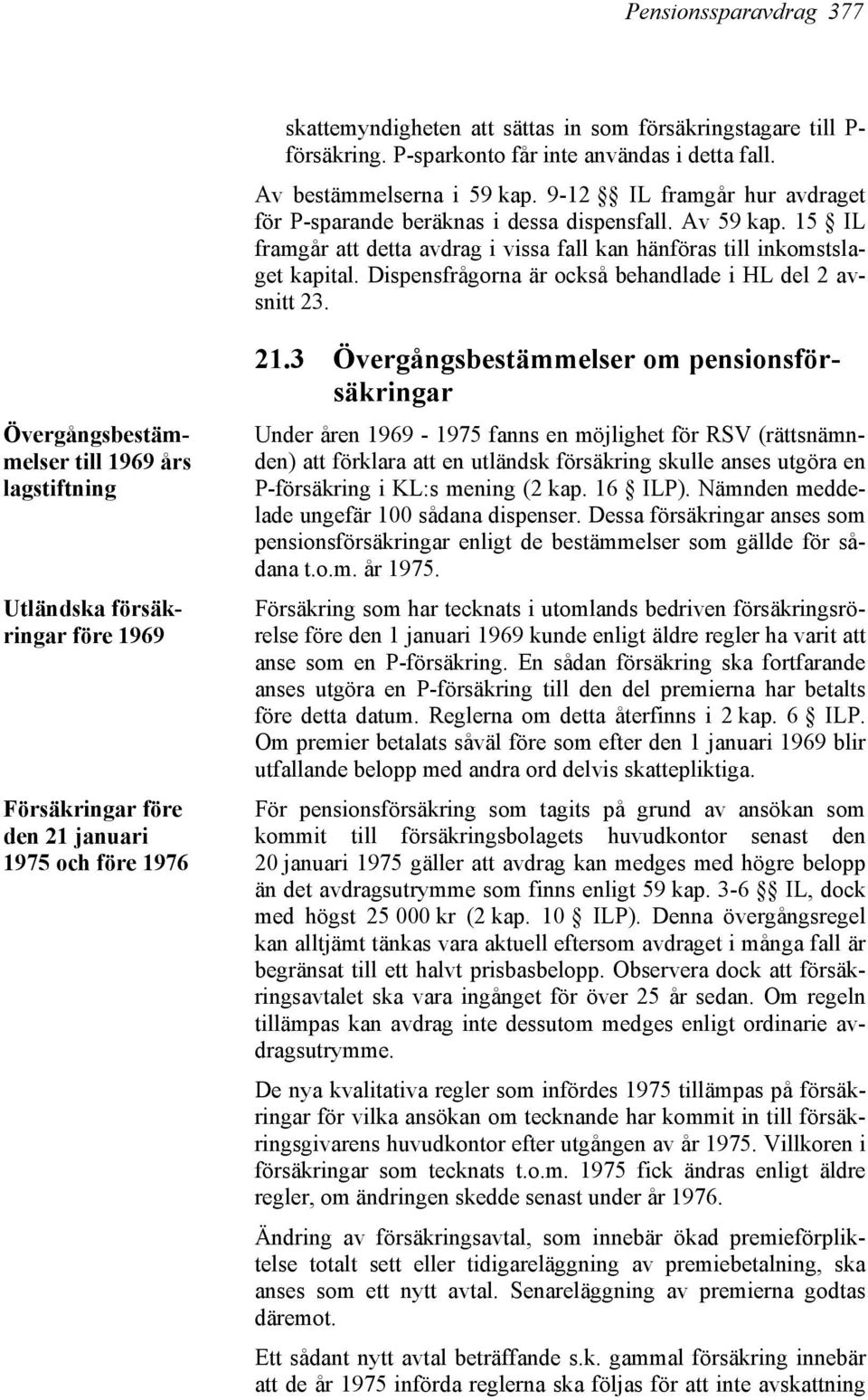 Dispensfrågorna är också behandlade i HL del 2 avsnitt 23. 21.