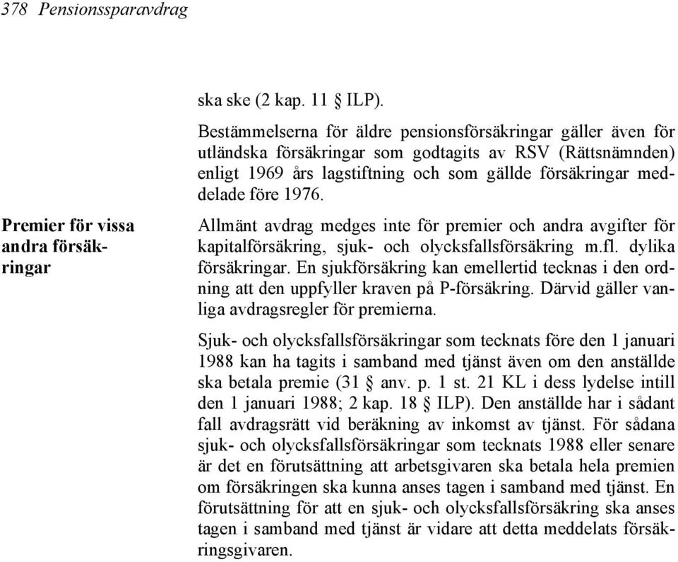 Allmänt avdrag medges inte för premier och andra avgifter för kapitalförsäkring, sjuk- och olycksfallsförsäkring m.fl. dylika försäkringar.