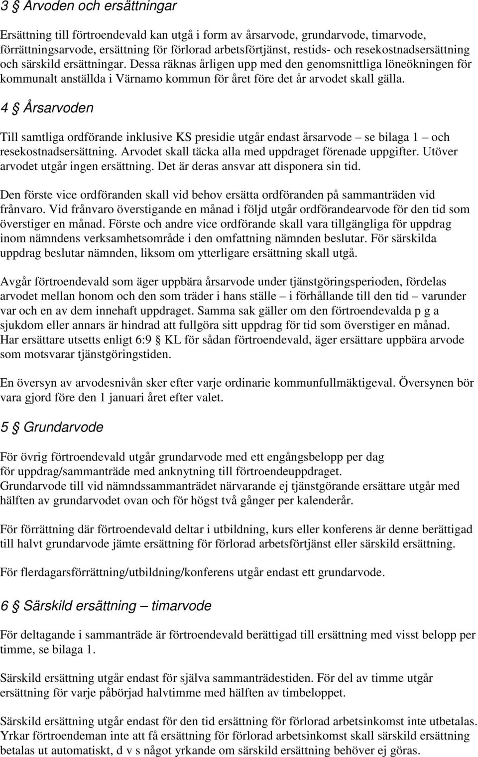 4 Årsarvoden Till samtliga ordförande inklusive KS presidie utgår endast årsarvode se bilaga 1 och resekostnadsersättning. Arvodet skall täcka alla med uppdraget förenade uppgifter.