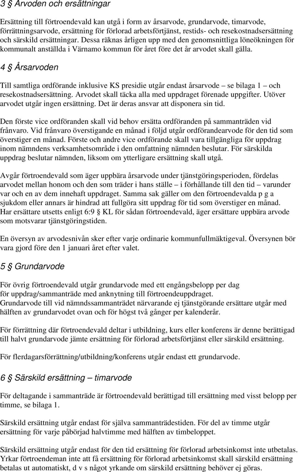 4 Årsarvoden Till samtliga ordförande inklusive KS presidie utgår endast årsarvode se bilaga 1 och resekostnadsersättning. Arvodet skall täcka alla med uppdraget förenade uppgifter.