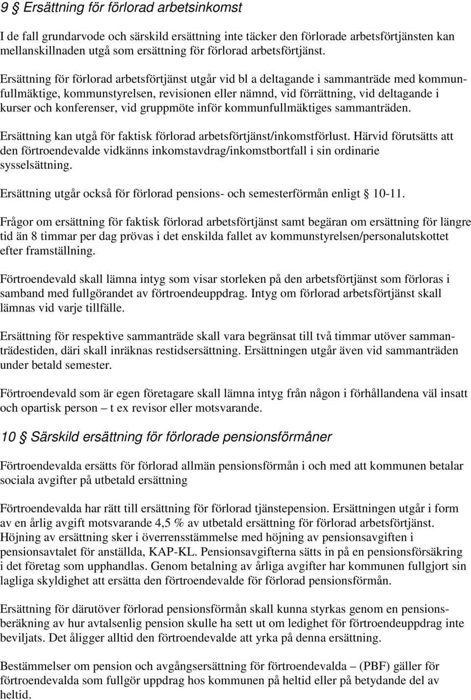 konferenser, vid gruppmöte inför kommunfullmäktiges sammanträden. Ersättning kan utgå för faktisk förlorad arbetsförtjänst/inkomstförlust.