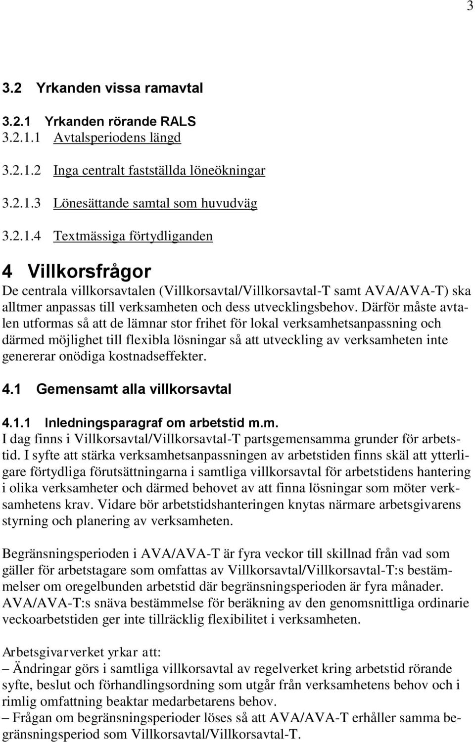 1 Avtalsperiodens längd 3.2.1.2 Inga centralt fastställda löneökningar 3.2.1.3 Lönesättande samtal som huvudväg 3.2.1.4 Textmässiga förtydliganden 4 Villkorsfrågor De centrala villkorsavtalen (Villkorsavtal/Villkorsavtal-T samt AVA/AVA-T) ska alltmer anpassas till verksamheten och dess utvecklingsbehov.