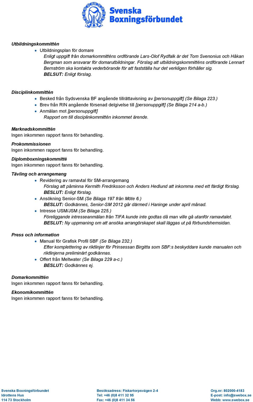 Disciplinkommittén Besked från Sydsvenska BF angående tillrättavisning av [personuppgift] (Se Bilaga 223.) Brev från RIN angående försenad delgivelse till [personuppgift] (Se Bilaga 214 a-b.