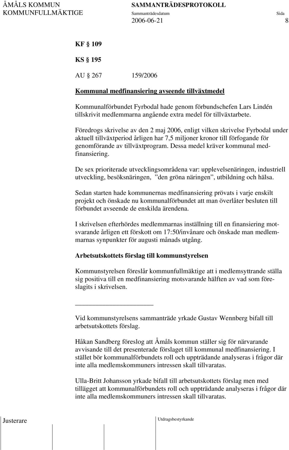Föredrogs skrivelse av den 2 maj 2006, enligt vilken skrivelse Fyrbodal under aktuell tillväxtperiod årligen har 7,5 miljoner kronor till förfogande för genomförande av tillväxtprogram.