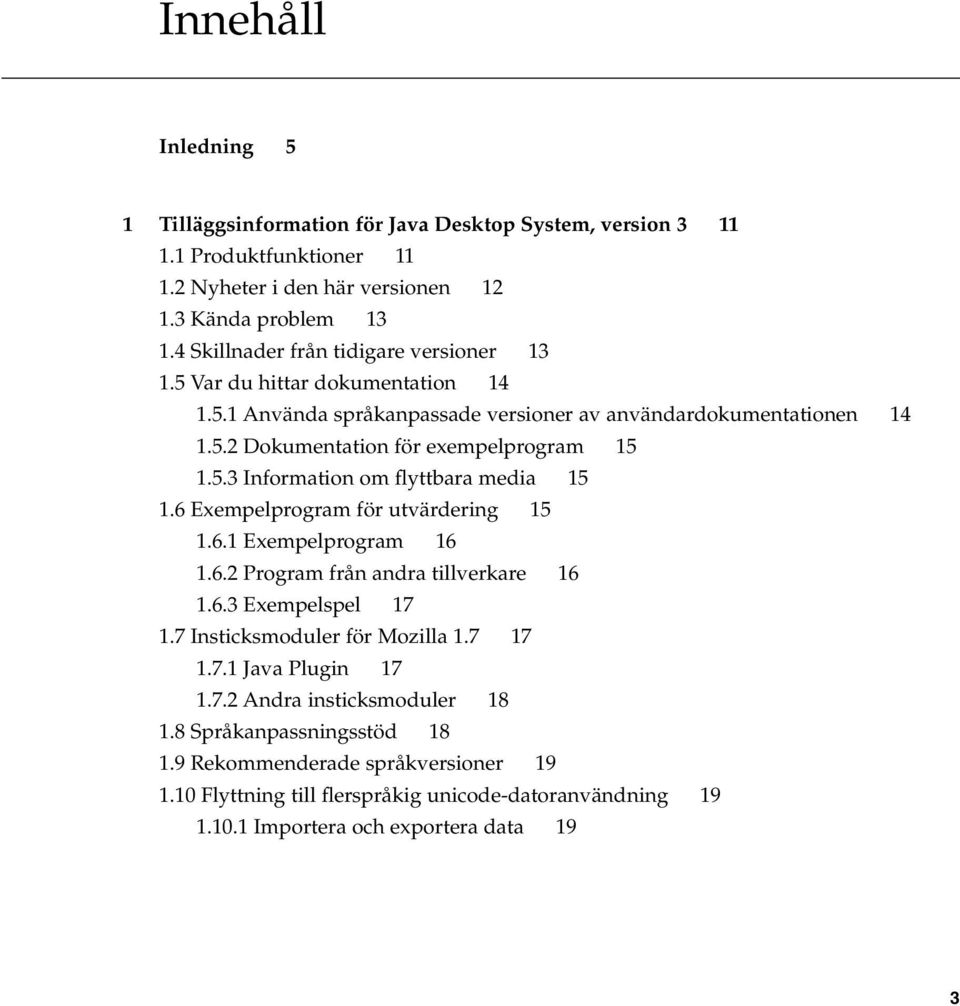 6 Exempelprogram för utvärdering 15 1.6.1 Exempelprogram 16 1.6.2 Program från andra tillverkare 16 1.6.3 Exempelspel 17 1.7 Insticksmoduler för Mozilla 1.7 17 1.7.1 Java Plugin 17 1.7.2 Andra insticksmoduler 18 1.