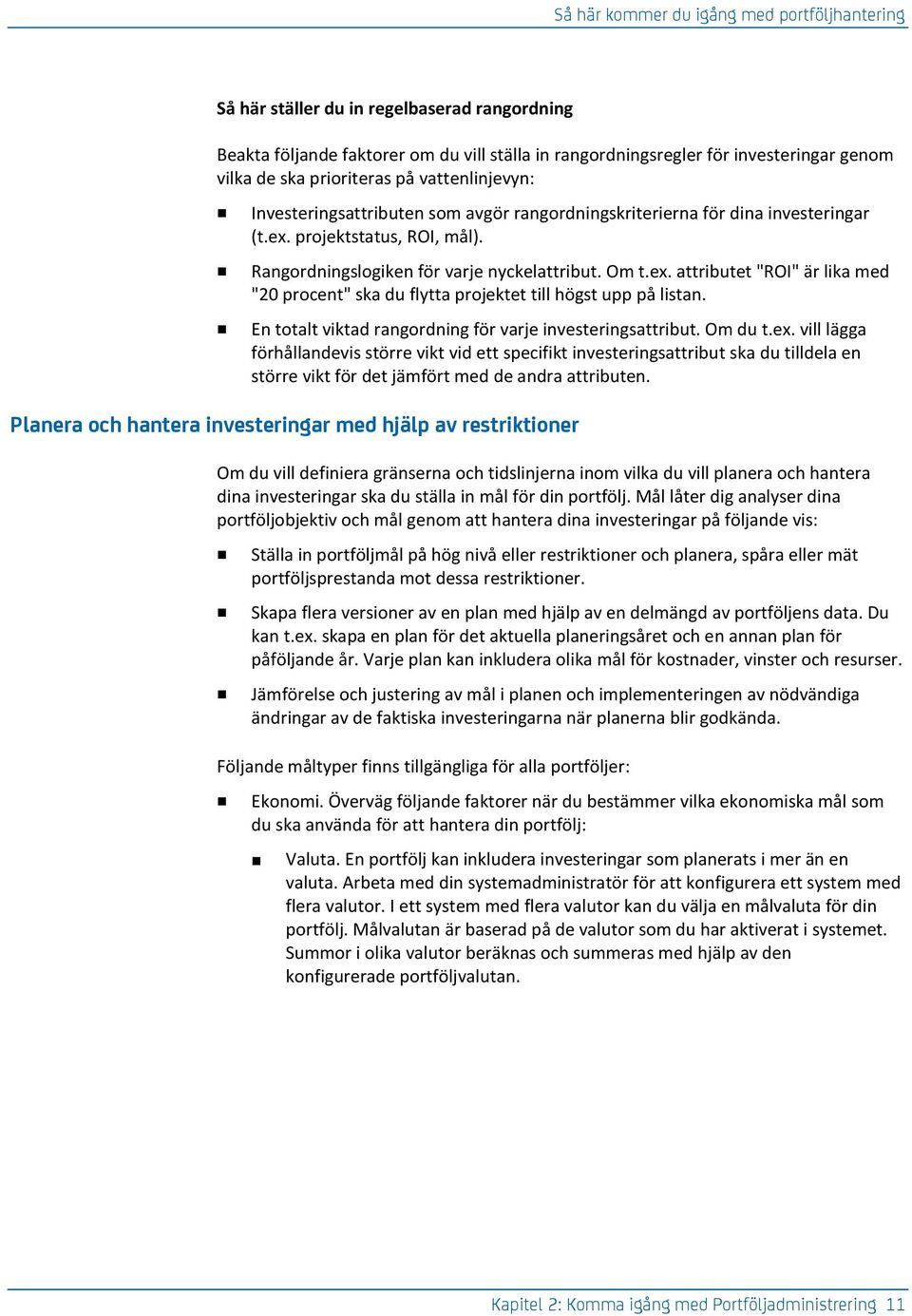 projektstatus, ROI, mål). Rangordningslogiken för varje nyckelattribut. Om t.ex. attributet "ROI" är lika med "20 procent" ska du flytta projektet till högst upp på listan.