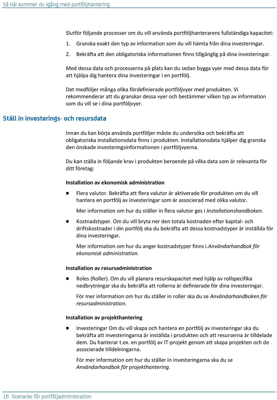 Med dessa data och processerna på plats kan du sedan bygga vyer med dessa data för att hjälpa dig hantera dina investeringar i en portfölj.