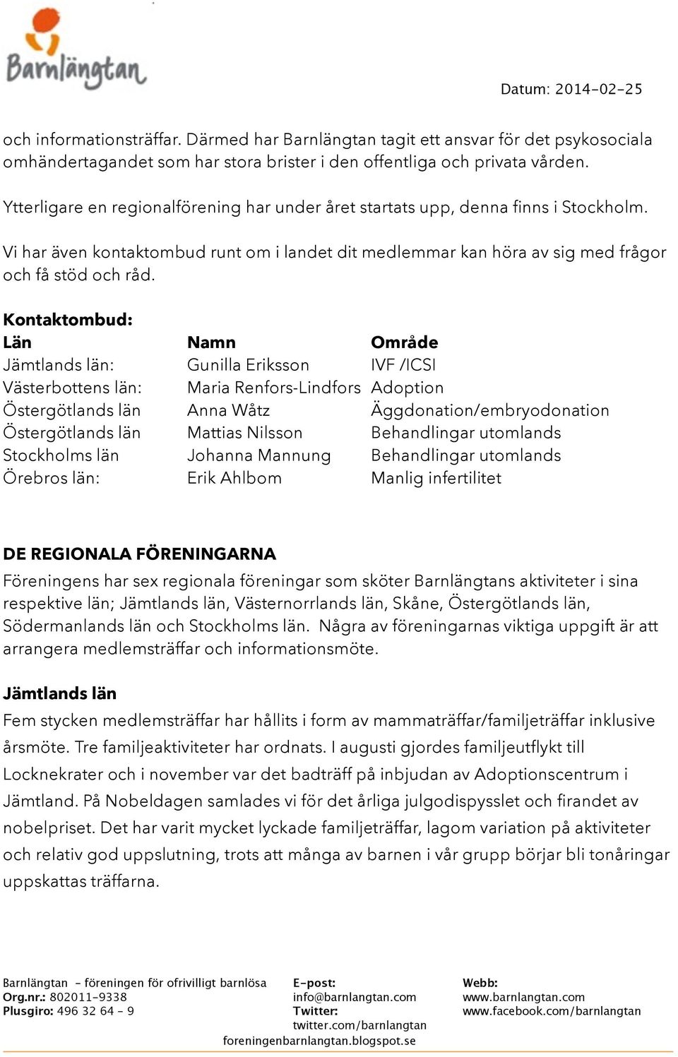 Kontaktombud: Län Namn Område Jämtlands län: Gunilla Eriksson IVF /ICSI Västerbottens län: Maria Renfors-Lindfors Adoption Östergötlands län Anna Wåtz Äggdonation/embryodonation Östergötlands län