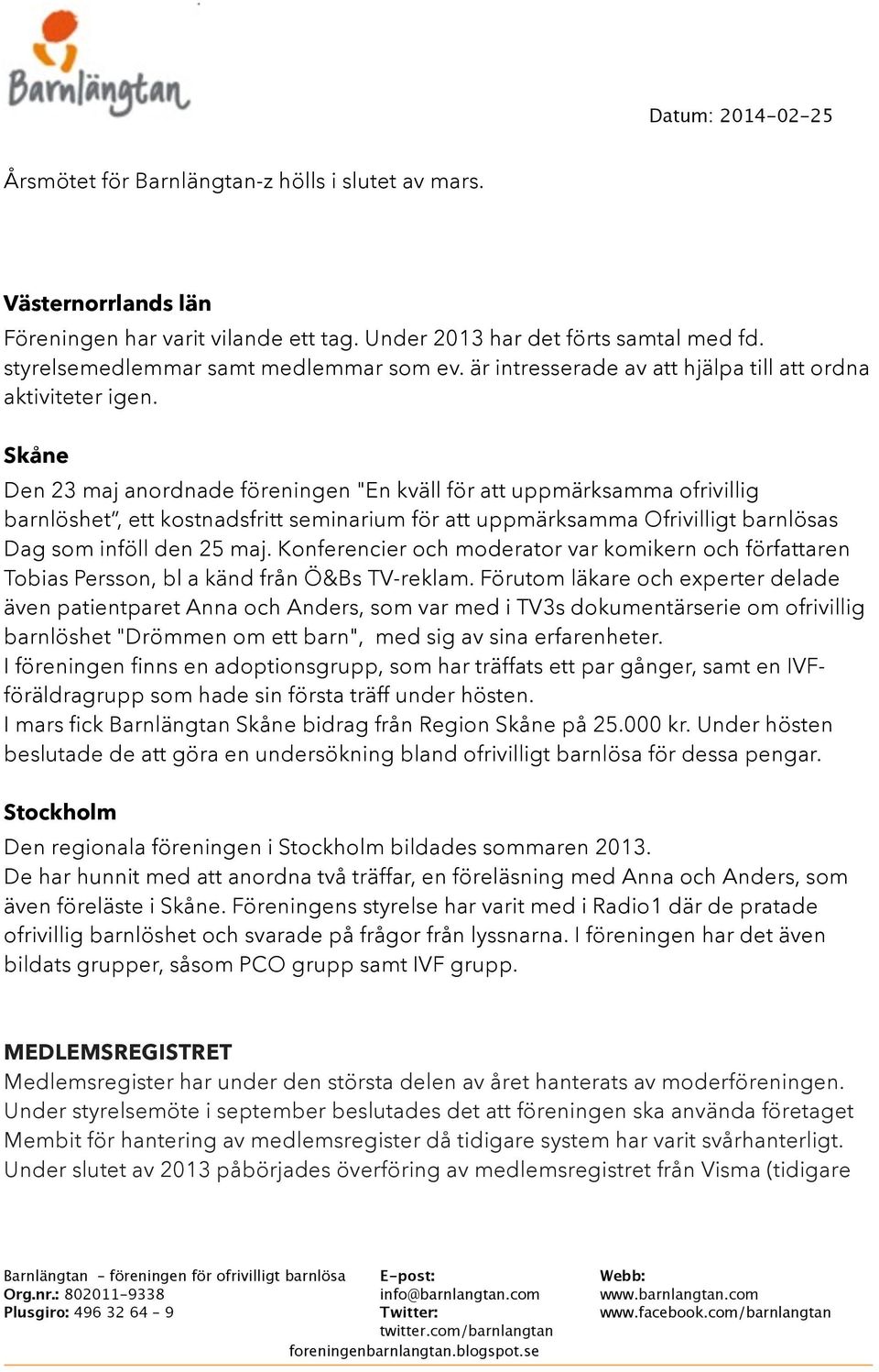 Skåne Den 23 maj anordnade föreningen "En kväll för att uppmärksamma ofrivillig barnlöshet, ett kostnadsfritt seminarium för att uppmärksamma Ofrivilligt barnlösas Dag som inföll den 25 maj.