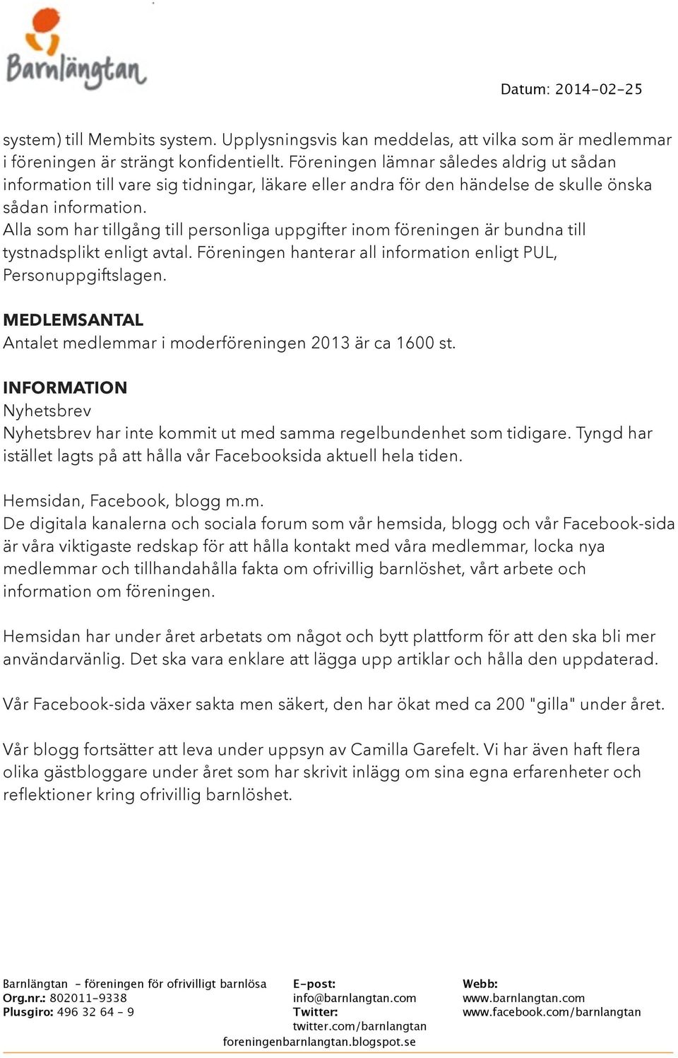 Alla som har tillgång till personliga uppgifter inom föreningen är bundna till tystnadsplikt enligt avtal. Föreningen hanterar all information enligt PUL, Personuppgiftslagen.