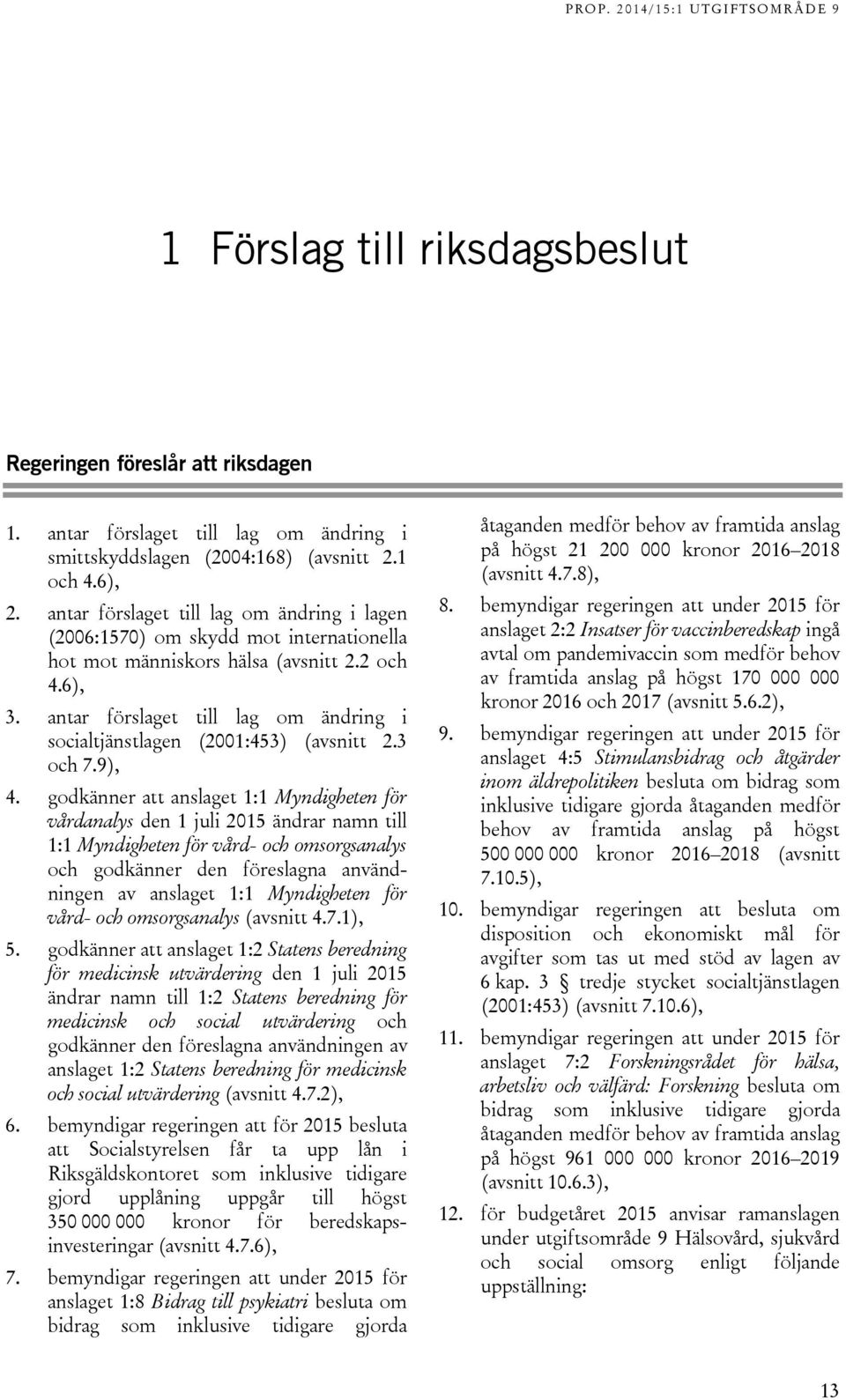 antar förslaget till lag om ändring i socialtjänstlagen (2001:453) (avsnitt 2.3 och 7.9), 4.