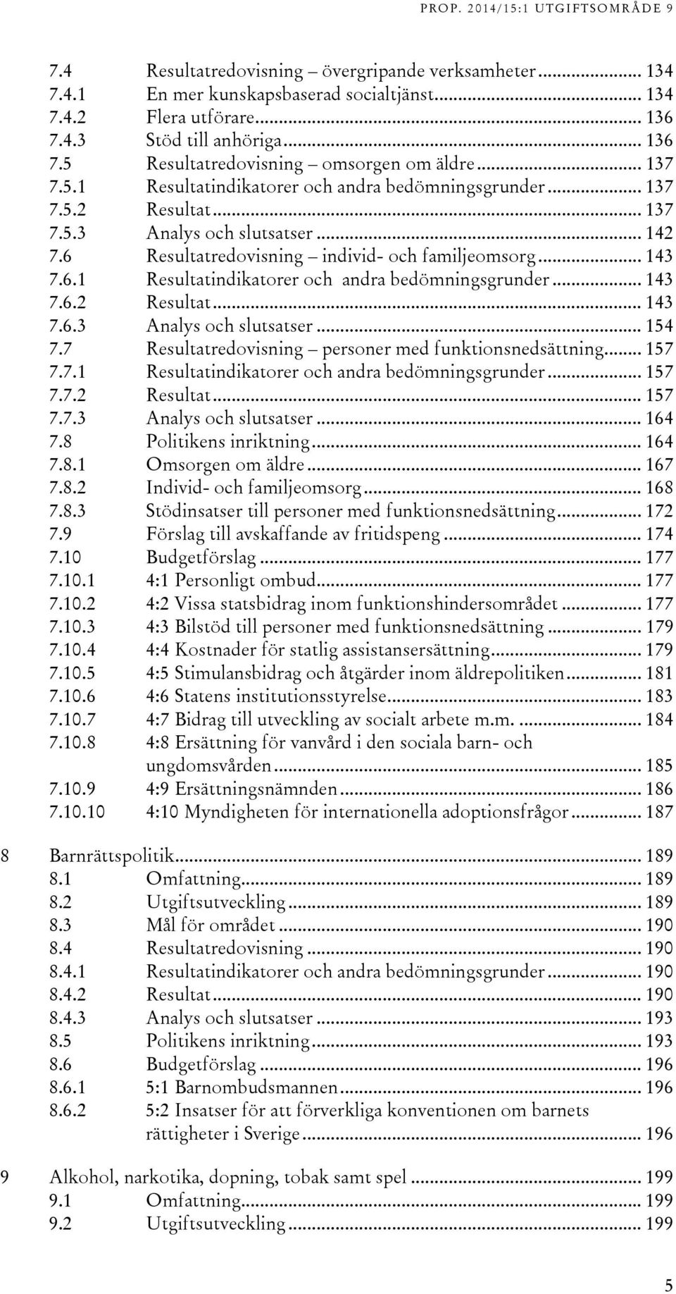 7 Resultatredovisning personer med funktionsnedsättning... 157 7.7.1 Resultatindikatorer och andra bedömningsgrunder... 157 7.7.2 Resultat... 157 7.7.3 Analys och slutsatser... 164 7.