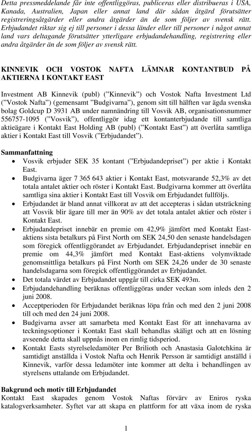 Erbjudandet riktar sig ej till personer i dessa länder eller till personer i något annat land vars deltagande förutsätter ytterligare erbjudandehandling, registrering eller andra åtgärder  KINNEVIK