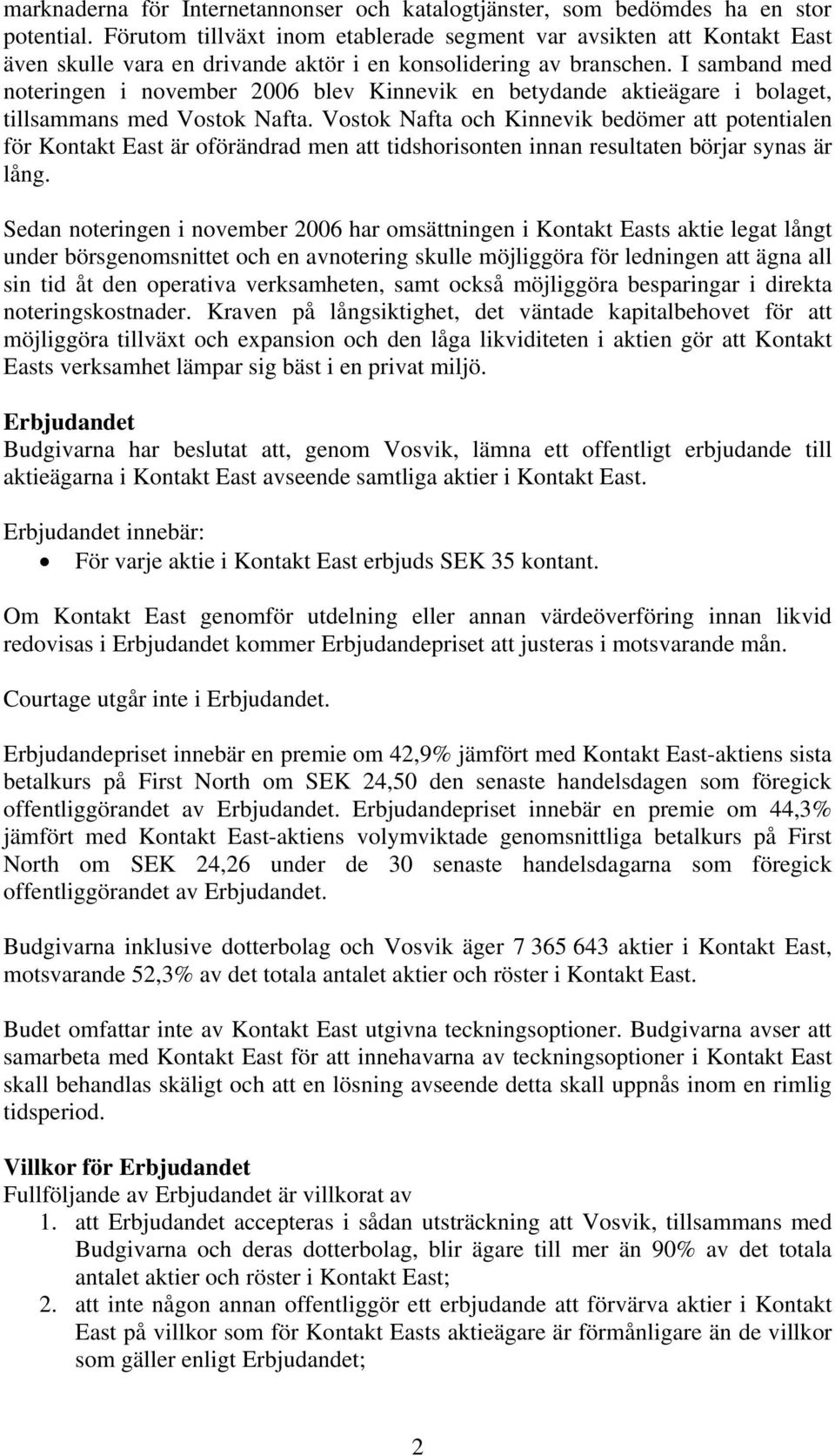 I samband med noteringen i november 2006 blev Kinnevik en betydande aktieägare i bolaget, tillsammans med Vostok Nafta.