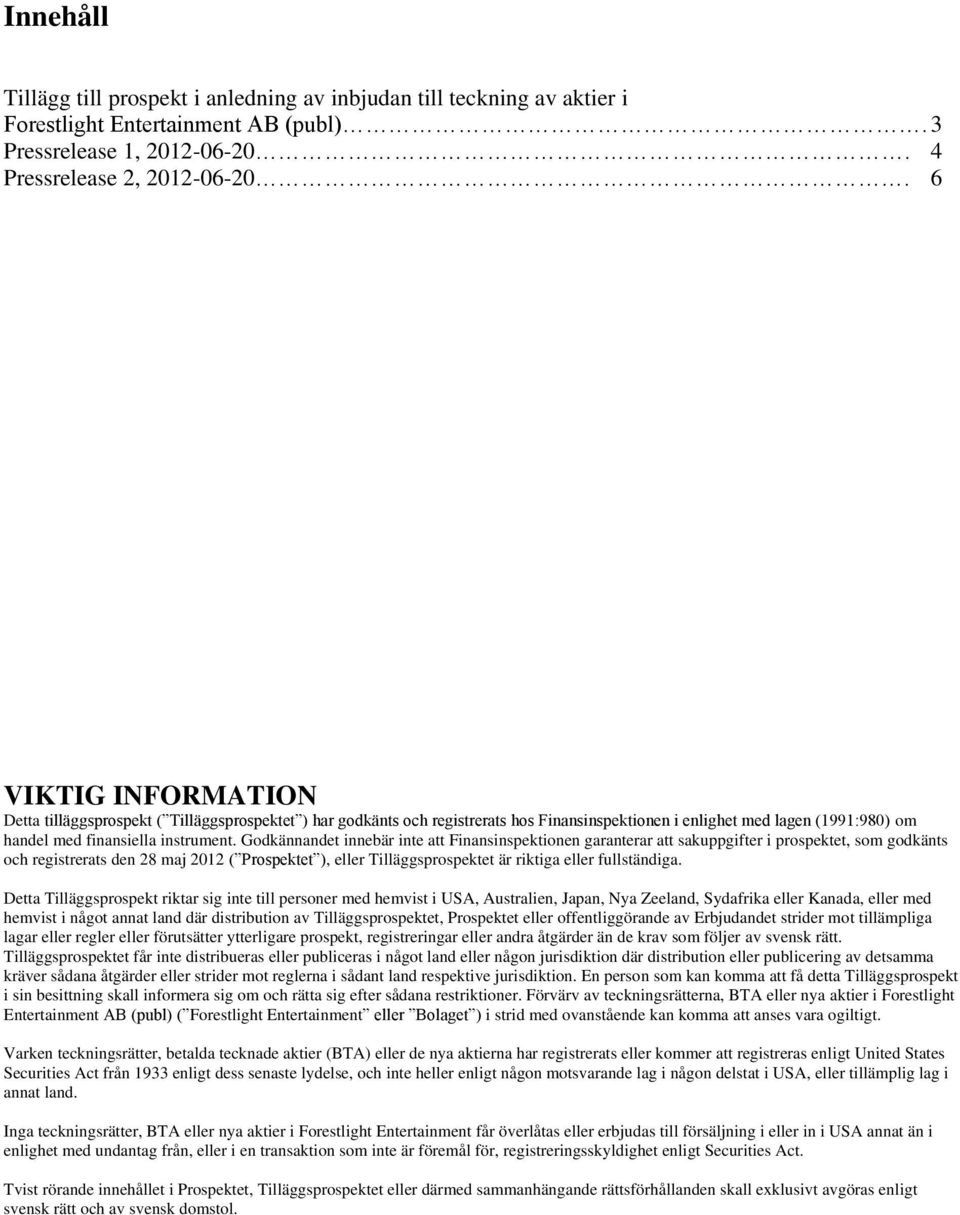 Godkännandet innebär inte att Finansinspektionen garanterar att sakuppgifter i prospektet, som godkänts och registrerats den 28 maj 2012 ( Prospektet ), eller Tilläggsprospektet är riktiga eller