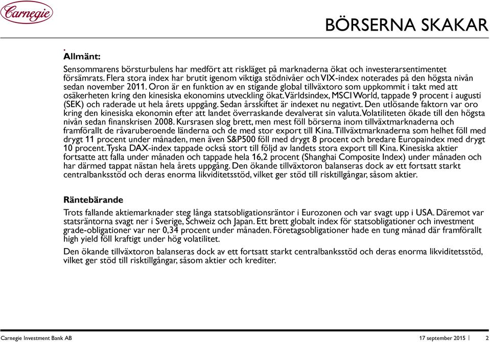 Oron är en funktion av en stigande global tillväxtoro som uppkommit i takt med att osäkerheten kring den kinesiska ekonomins utveckling ökat.