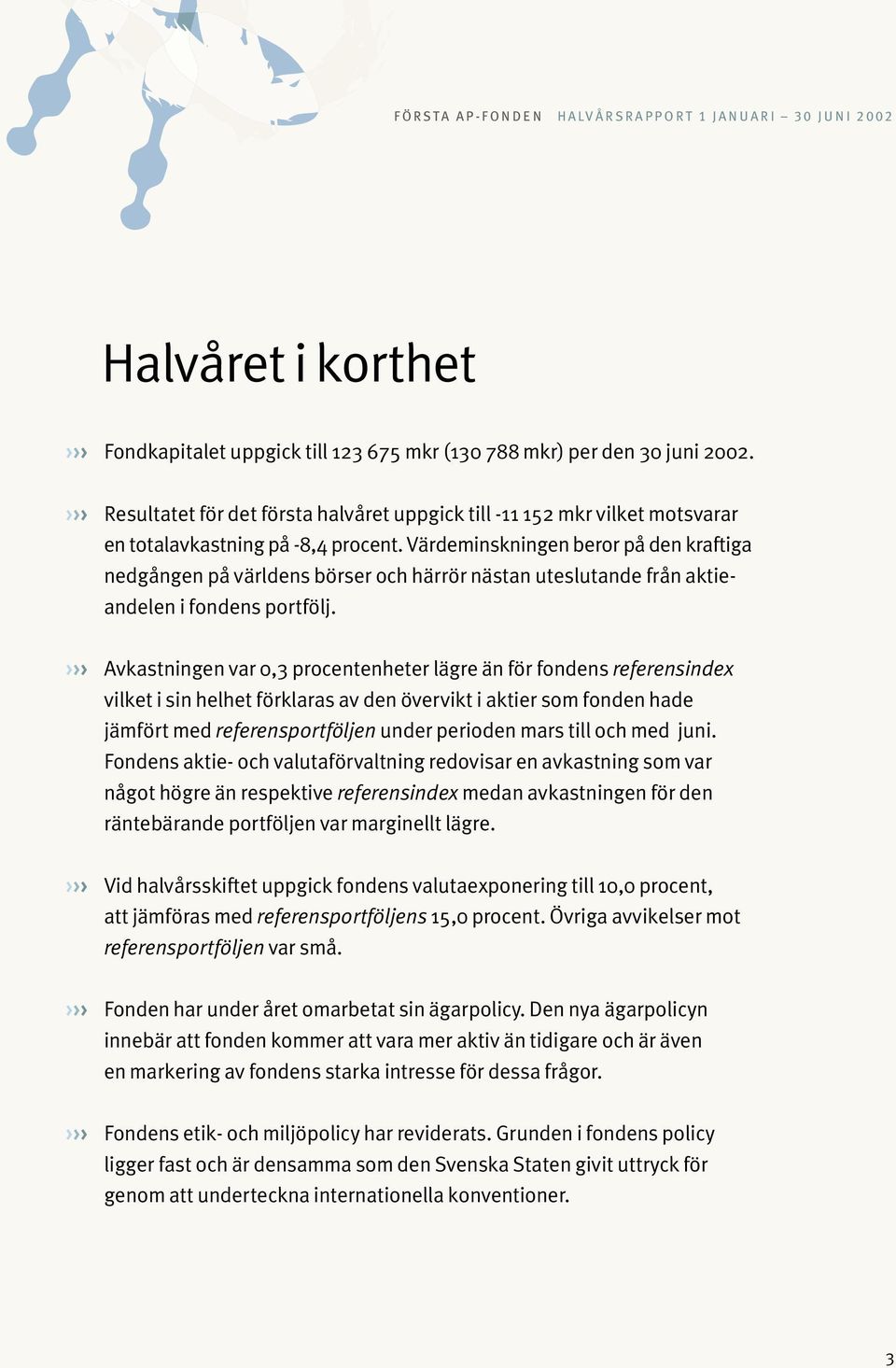 Värdeminskningen beror på den kraftiga nedgången på världens börser och härrör nästan uteslutande från aktieandelen i fondens portfölj.