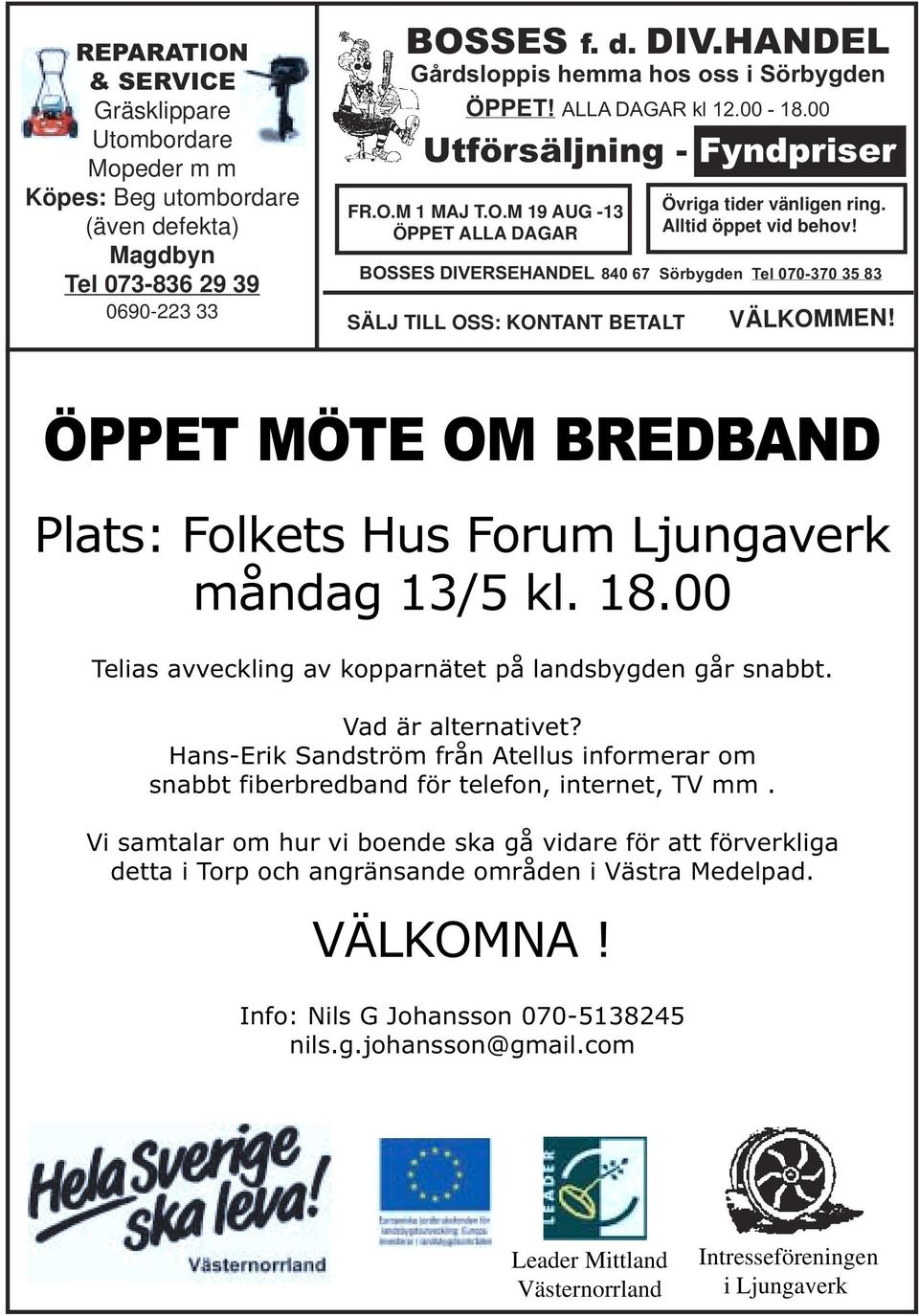 Alltid öppet vid behov! BOSSES DIVERSEHANDEL 840 67 Sörbygden Tel 070-370 35 83 SÄLJ TILL OSS: KONTANT BETALT VÄLKOMMEN! ÖPPET MÖTE OM BREDBAND Plats: Folkets Hus Forum Ljungaverk måndag 13/5 kl. 18.