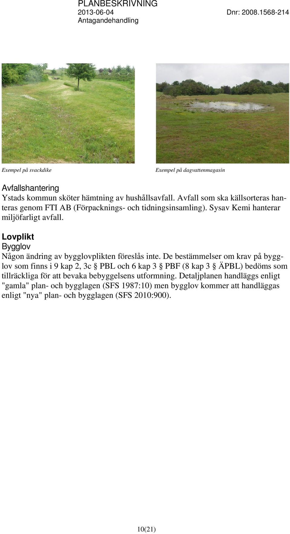 Lovplikt Bygglov Någon ändring av bygglovplikten föreslås inte.