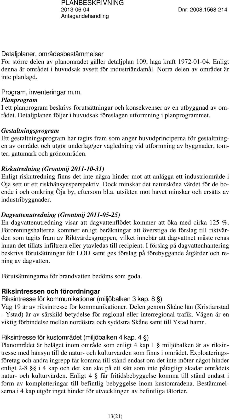 Detaljplanen följer i huvudsak föreslagen utformning i planprogrammet.