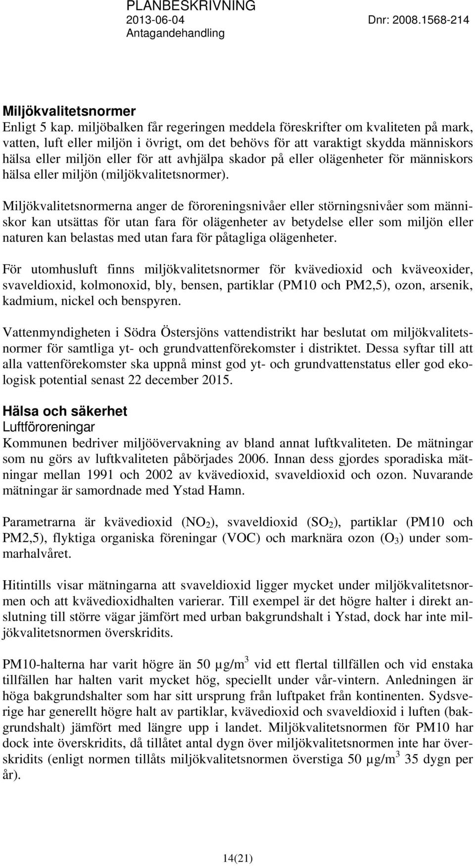 skador på eller olägenheter för människors hälsa eller miljön (miljökvalitetsnormer).