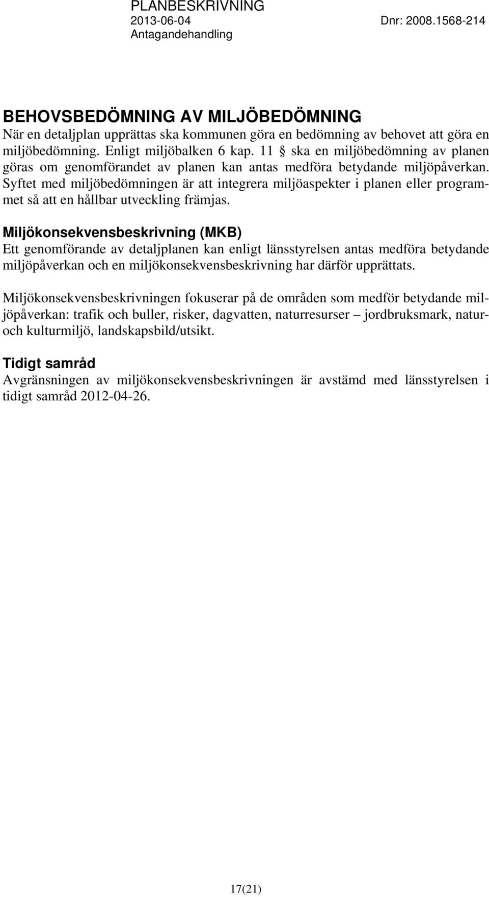Syftet med miljöbedömningen är att integrera miljöaspekter i planen eller programmet så att en hållbar utveckling främjas.