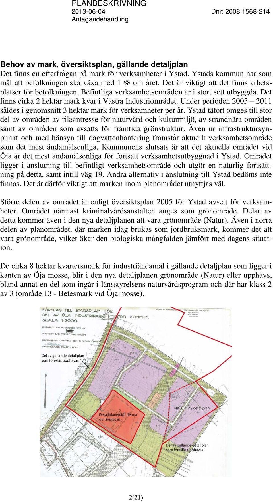 Under perioden 2005 2011 såldes i genomsnitt 3 hektar mark för verksamheter per år.