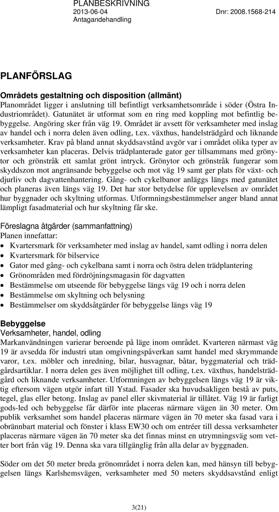 växthus, handelsträdgård och liknande verksamheter. Krav på bland annat skyddsavstånd avgör var i området olika typer av verksamheter kan placeras.