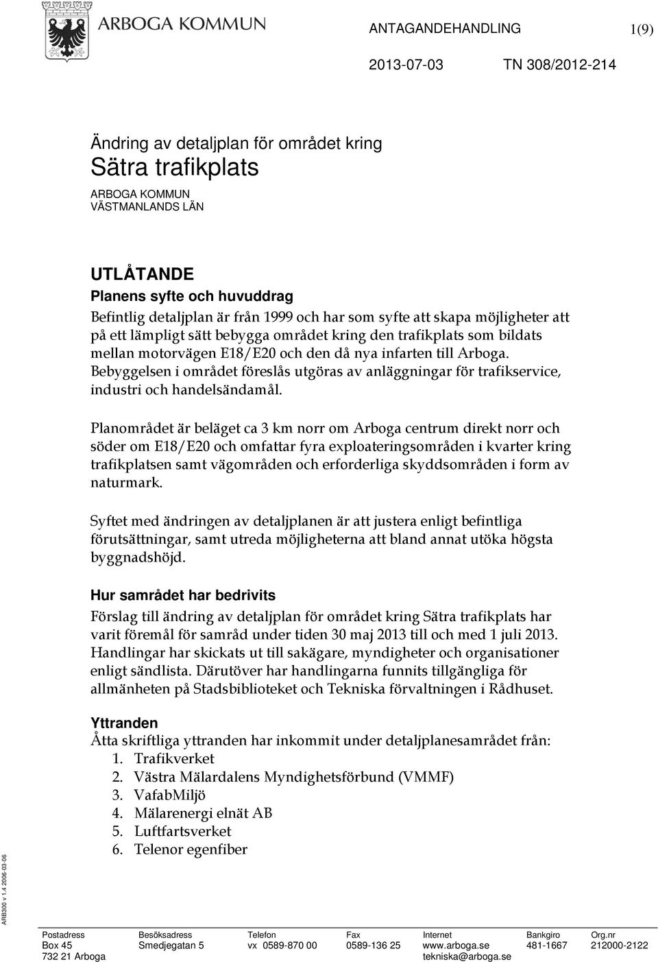 Bebyggelsen i området föreslås utgöras av anläggningar för trafikservice, industri och handelsändamål.