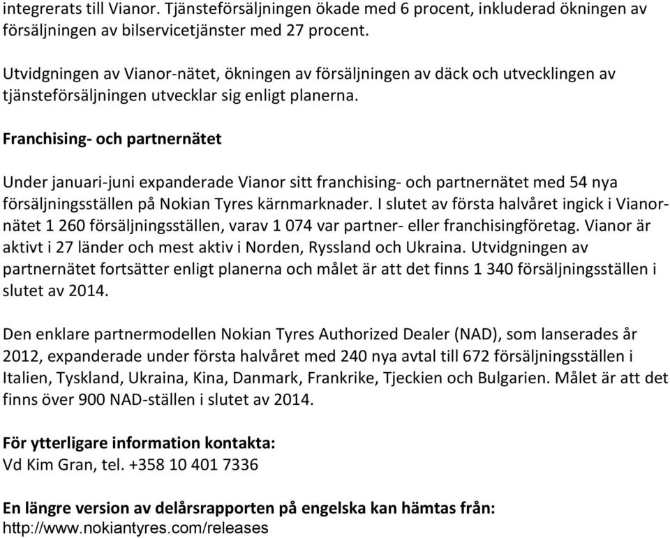 Franchising- och partnernätet Under januari-juni expanderade Vianor sitt franchising- och partnernätet med 54 nya försäljningsställen på Nokian Tyres kärnmarknader.