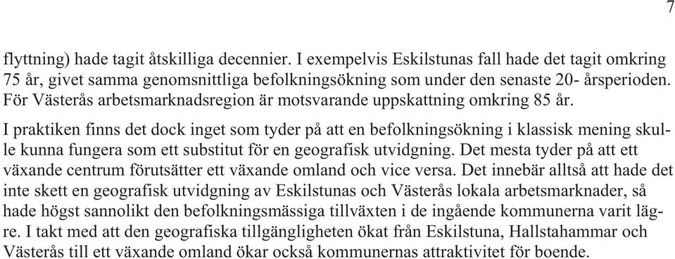 I praktiken finns det dock inget som tyder på att en befolkningsökning i klassisk mening skulle kunna fungera som ett substitut för en geografisk utvidgning.