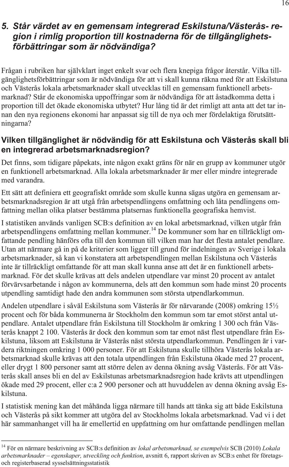 Vilka tillgänglighetsförbättringar som är nödvändiga för att vi skall kunna räkna med för att Eskilstuna och Västerås lokala arbetsmarknader skall utvecklas till en gemensam funktionell arbetsmarknad?